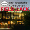 【大阪・関西大型店舗】FIELD J:ACK(フィールドジャック)を紹介
